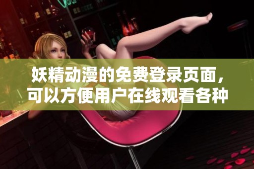 妖精动漫的免费登录页面，可以方便用户在线观看各种漫画