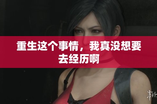 重生这个事情，我真没想要去经历啊