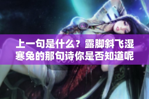 上一句是什么？露脚斜飞湿寒兔的那句诗你是否知道呢