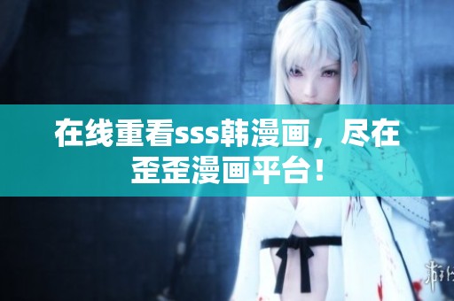 在线重看sss韩漫画，尽在歪歪漫画平台！