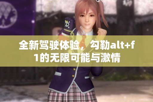 全新驾驶体验，勾勒alt+f1的无限可能与激情