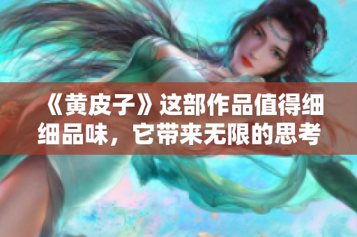 《黄皮子》这部作品值得细细品味，它带来无限的思考与启发。