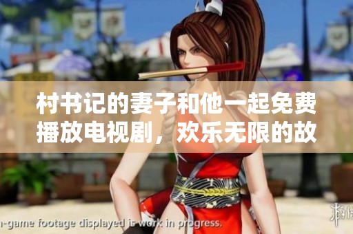 村书记的妻子和他一起免费播放电视剧，欢乐无限的故事在此展开