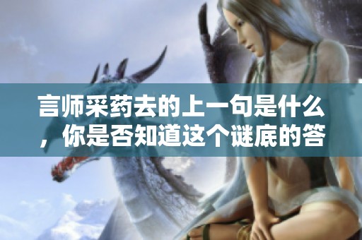 言师采药去的上一句是什么，你是否知道这个谜底的答案呢
