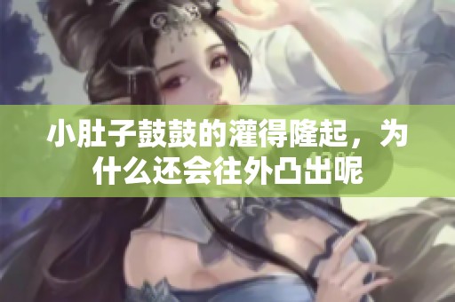 小肚子鼓鼓的灌得隆起，为什么还会往外凸出呢