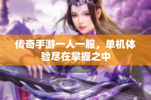 传奇手游一人一服，单机体验尽在掌握之中