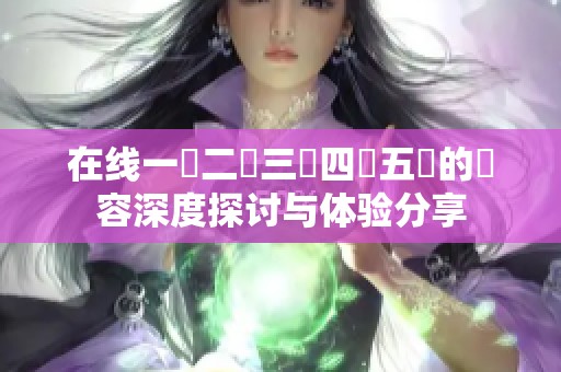 在线一區二區三區四區五區的內容深度探讨与体验分享