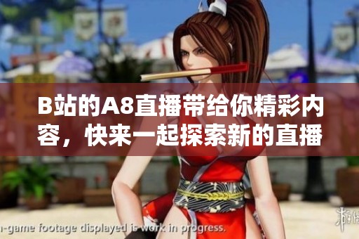 B站的A8直播带给你精彩内容，快来一起探索新的直播体验吧