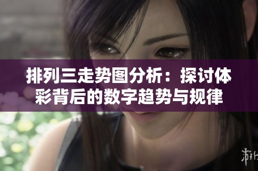 排列三走势图分析：探讨**背后的数字趋势与规律