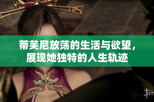 蒂芙尼放荡的生活与欲望，展现她独特的人生轨迹