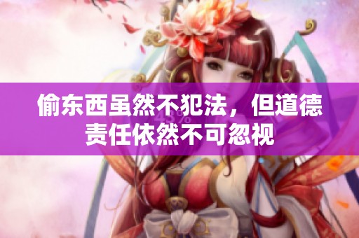 偷东西虽然不犯法，但道德责任依然不可忽视