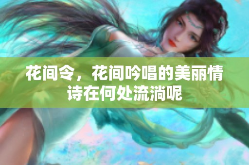 花间令，花间吟唱的美丽情诗在何处流淌呢