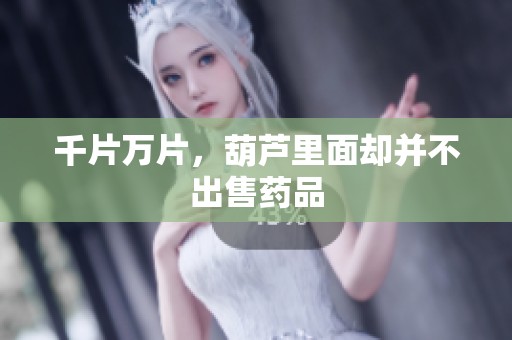 千片万片，葫芦里面却并不出售药品