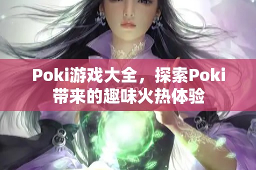 Poki游戏大全，探索Poki带来的趣味火热体验