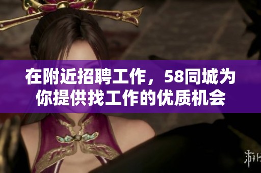 在附近招聘工作，58同城为你提供找工作的优质机会