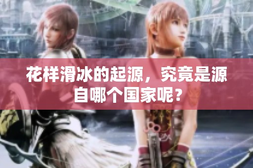 花样滑冰的起源，究竟是源自哪个国家呢？