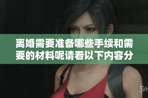离婚需要准备哪些手续和需要的材料呢请看以下内容分析