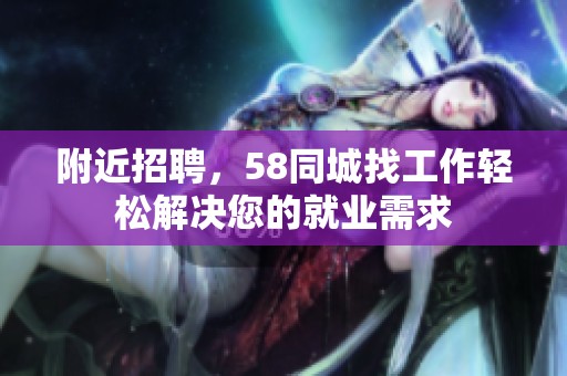 附近招聘，58同城找工作轻松解决您的就业需求