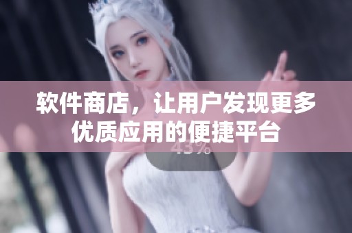 软件商店，让用户发现更多优质应用的便捷平台