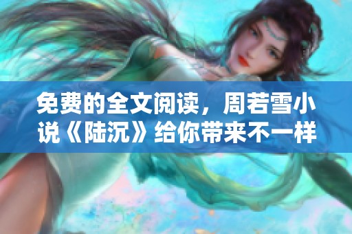 免费的全文阅读，周若雪小说《陆沉》给你带来不一样的故事体验