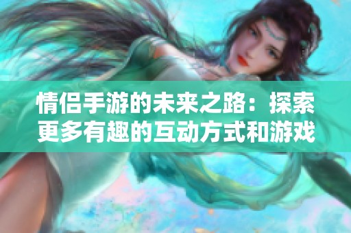 情侣手游的未来之路：探索更多有趣的互动方式和游戏体验