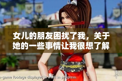 女儿的朋友困扰了我，关于她的一些事情让我很想了解