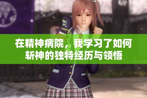 在精神病院，我学习了如何斩神的独特经历与领悟