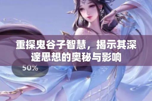 重探鬼谷子智慧，揭示其深邃思想的奥秘与影响